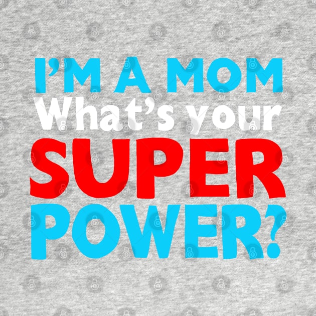 I'm A Mom, What's Your Superpower? by DankFutura